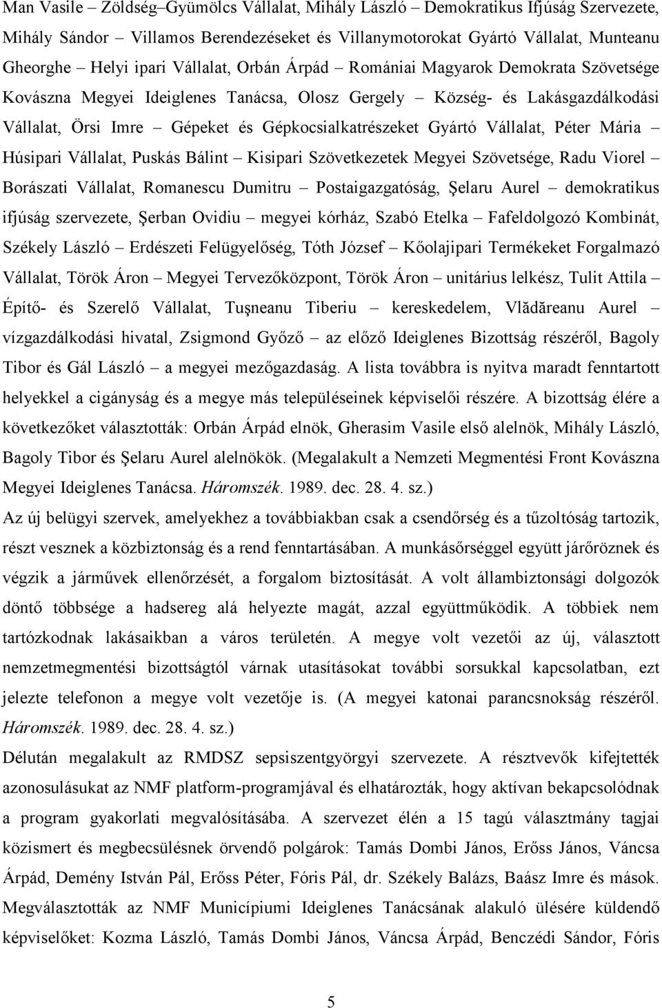 Péter Mária Húsipari Vállalat, Puskás Bálint Kisipari Szövetkezetek Megyei Szövetsége, Radu Viorel Borászati Vállalat, Romanescu Dumitru Postaigazgatóság, Şelaru Aurel demokratikus ifjúság