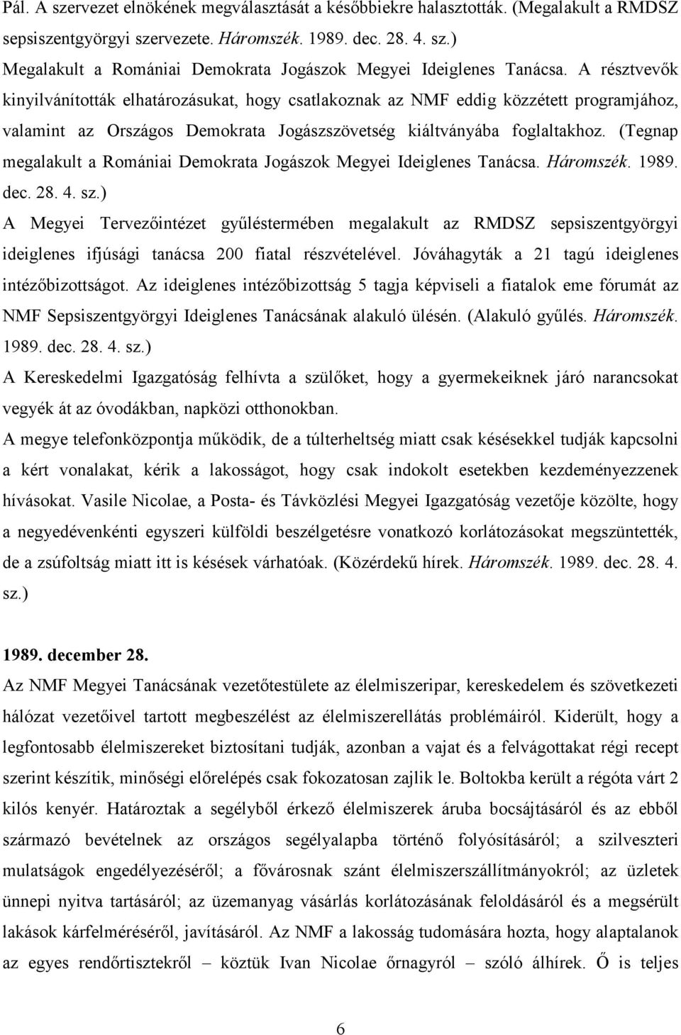 (Tegnap megalakult a Romániai Demokrata Jogászok Megyei Ideiglenes Tanácsa. Háromszék. 1989. dec. 28. 4. sz.