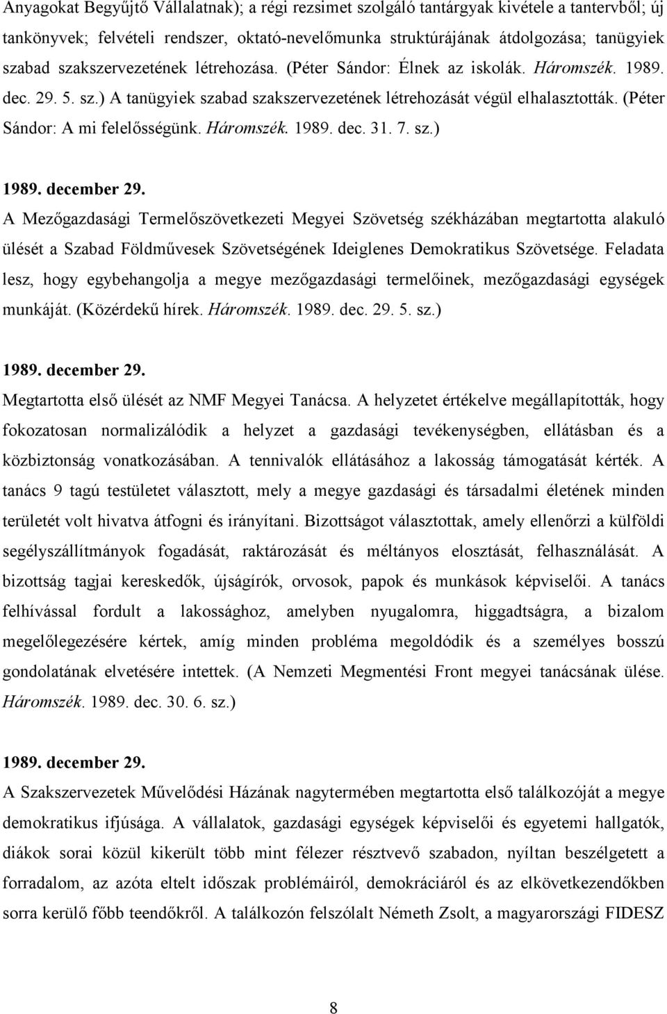 (Péter Sándor: A mi felelısségünk. Háromszék. 1989. dec. 31. 7. sz.) 1989. december 29.