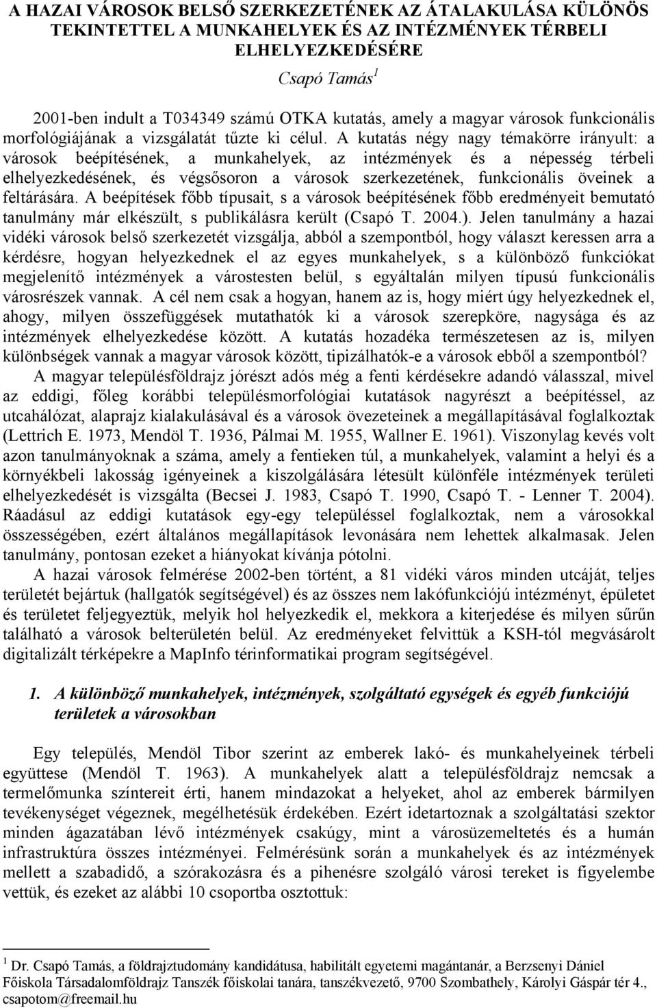 A kutatás négy nagy témakörre irányult: a városok beépítésének, a munkahelyek, az intézmények és a népesség térbeli elhelyezkedésének, és végsősoron a városok szerkezetének, funkcionális öveinek a