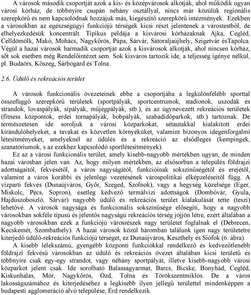 Tipikus példája a kisvárosi kórházaknak Ajka, Cegléd, Celldömölk, Makó, Mohács, Nagykőrös, Pápa, Sárvár, Sátoraljaújhely, Szigetvár éstapolca.