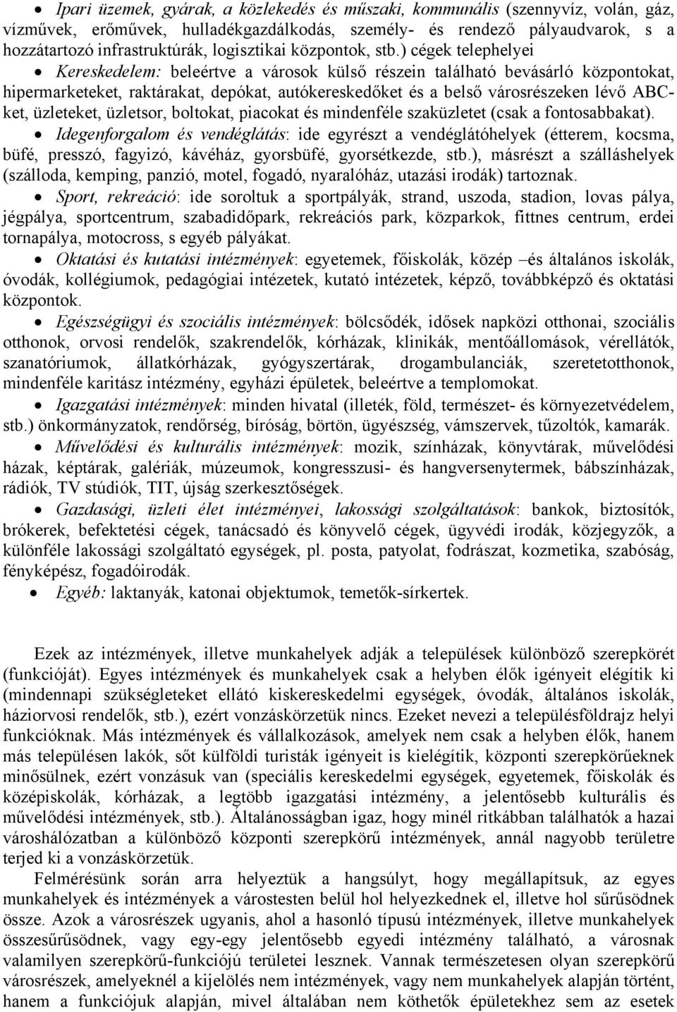 ) cégek telephelyei Kereskedelem: beleértve a városok külső részein található bevásárló központokat, hipermarketeket, raktárakat, depókat, autókereskedőket és a belső városrészeken lévő ABCket,