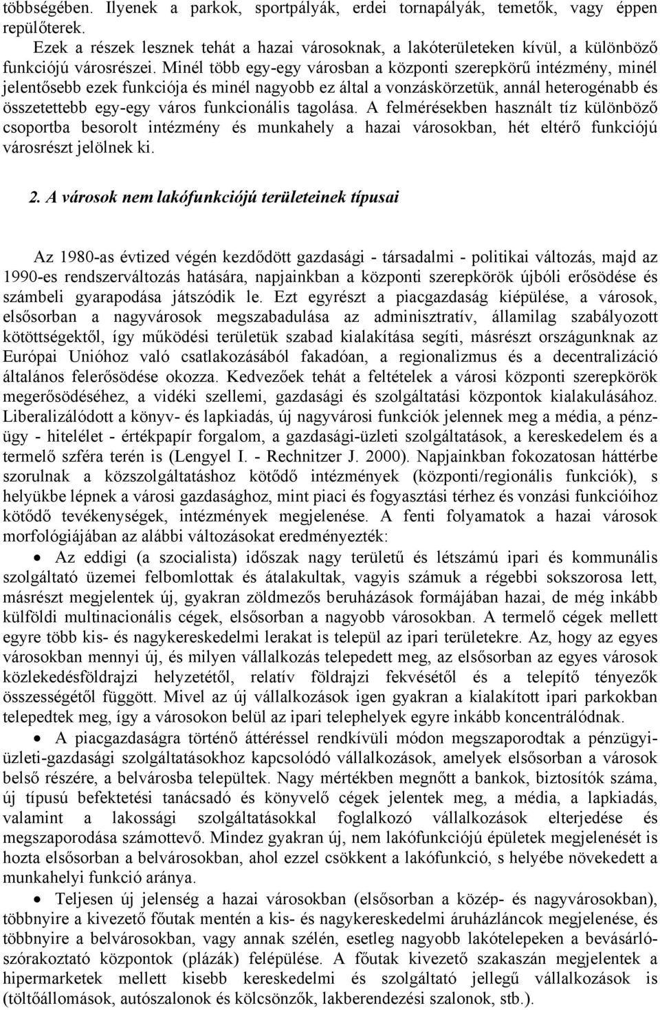 Minél több egy-egy városban a központi szerepkörű intézmény, minél jelentősebb ezek funkciója és minél nagyobb ez által a vonzáskörzetük, annál heterogénabb és összetettebb egy-egy város funkcionális