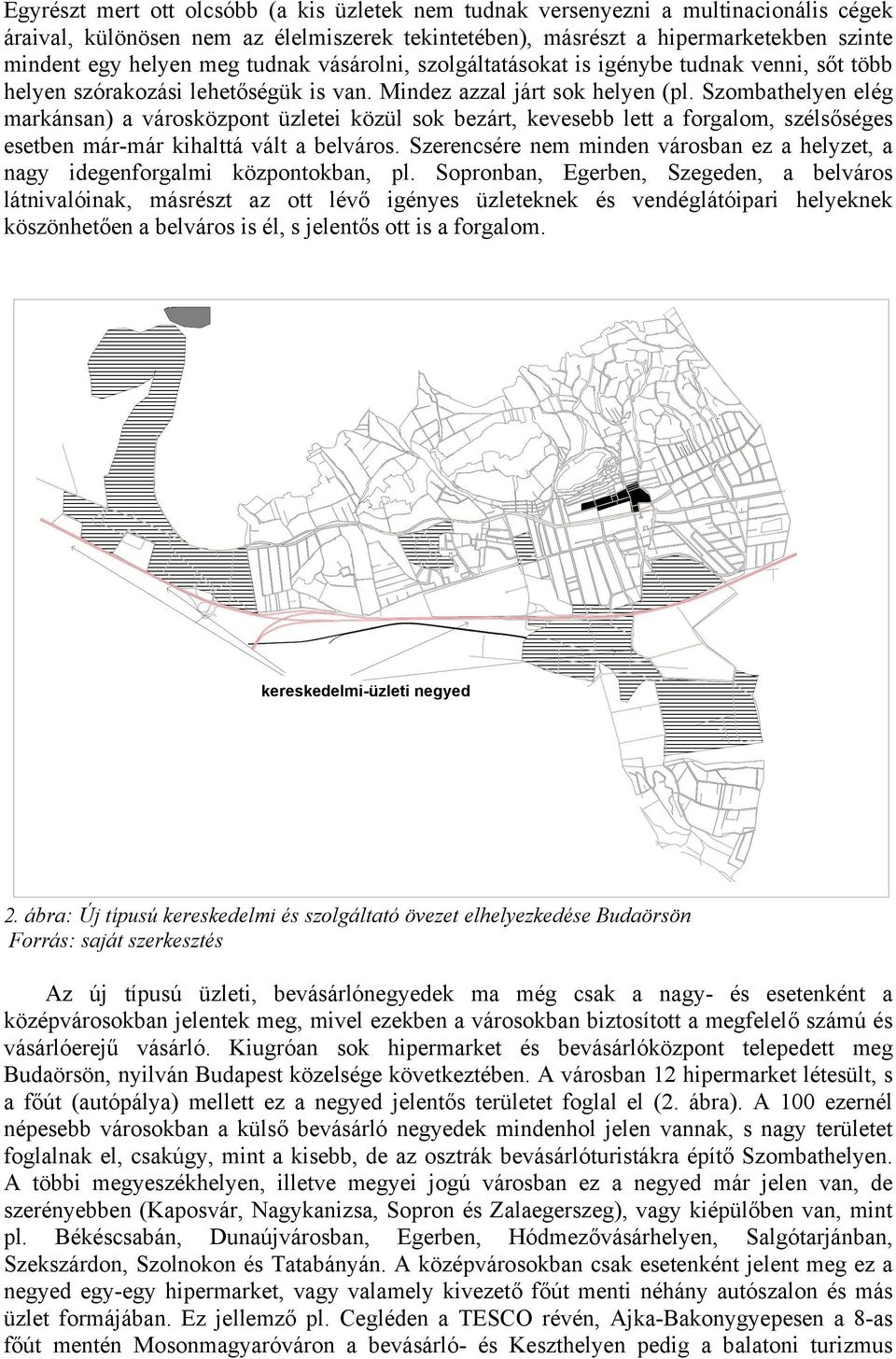 Szombathelyen elég markánsan) a városközpont üzletei közül sok bezárt, kevesebb lett a forgalom, szélsőséges esetben már-már kihalttá vált a belváros.