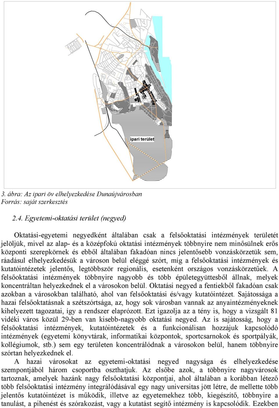 minősülnek erős központi szerepkörnek és ebből általában fakadóan nincs jelentősebb vonzáskörzetük sem, ráadásul elhelyezkedésük a városon belül eléggé szórt, míg a felsőoktatási intézmények és