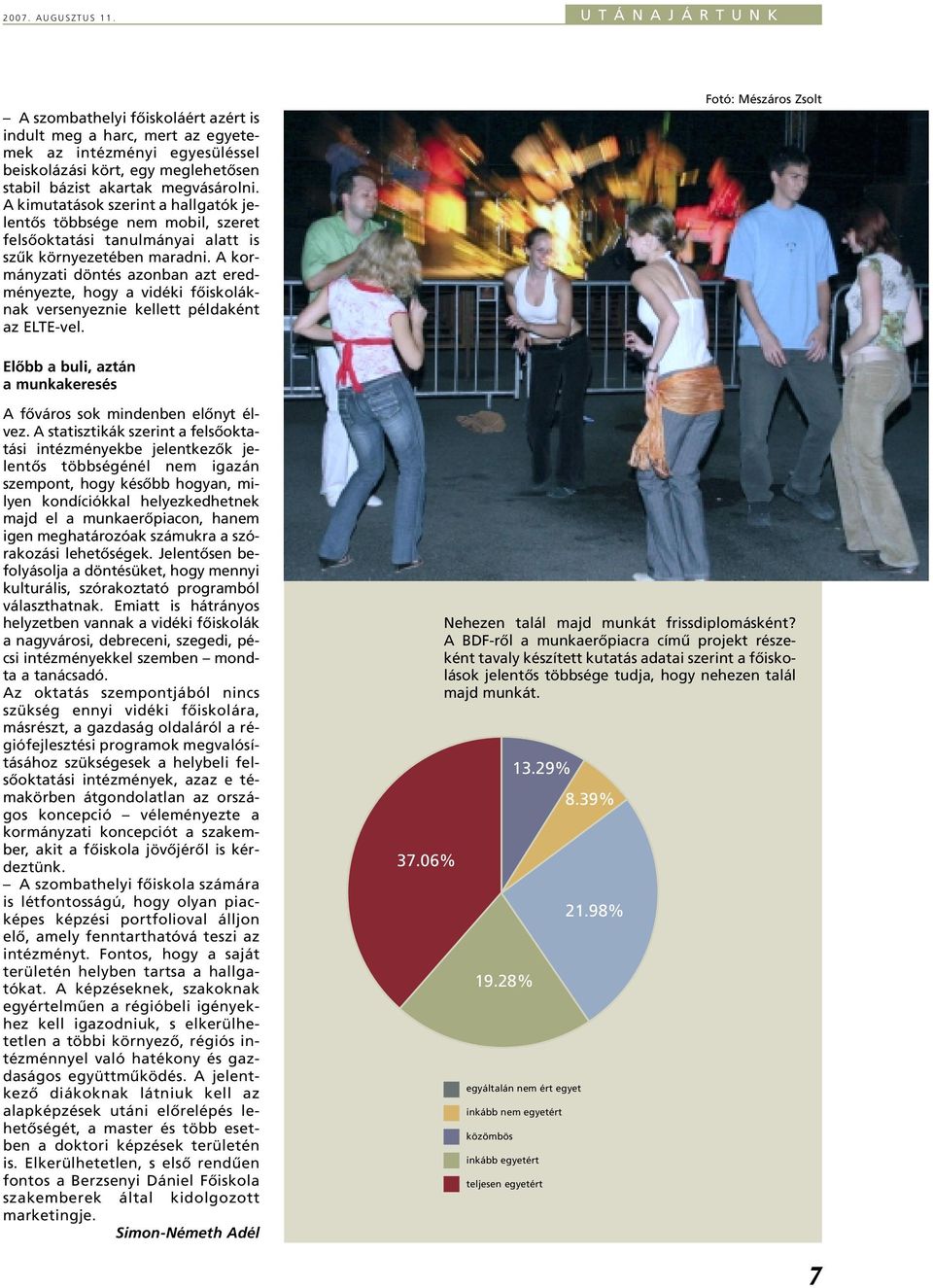 A kimutatások szerint a hallgatók jelentôs többsége nem mobil, szeret felsôoktatási tanulmányai alatt is szûk környezetében maradni.