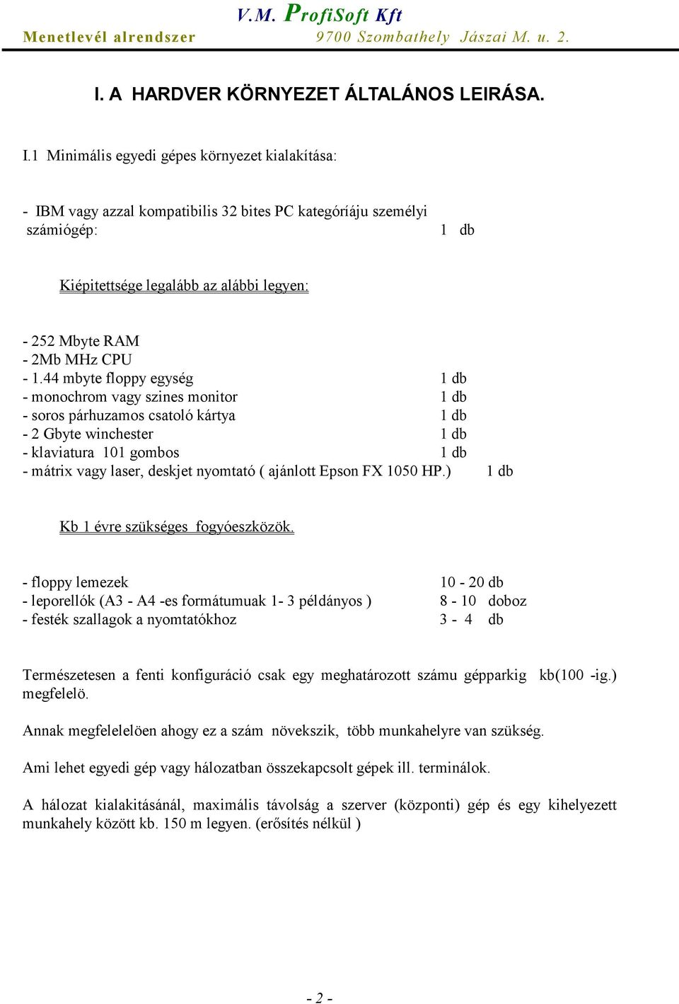 1.44 mbyte floppy egység 1 db - monochrom vagy szines monitor 1 db - soros párhuzamos csatoló kártya 1 db - 2 Gbyte winchester 1 db - klaviatura 101 gombos 1 db - mátrix vagy laser, deskjet nyomtató