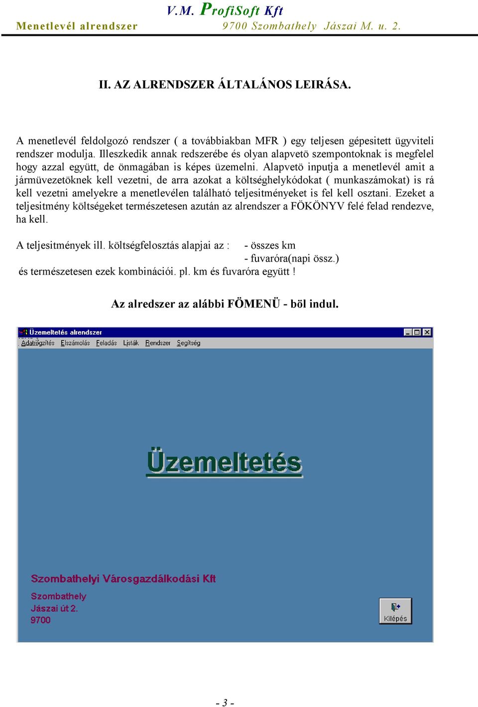 Alapvetö inputja a menetlevél amit a jármüvezetöknek kell vezetni, de arra azokat a költséghelykódokat ( munkaszámokat) is rá kell vezetni amelyekre a menetlevélen található teljesitményeket is