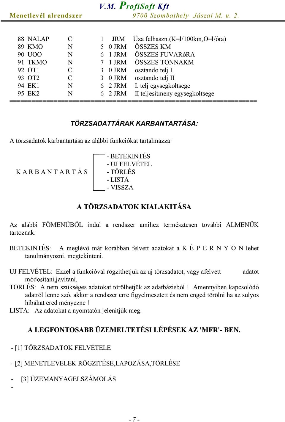 telj egysegkoltsege 95 EK2 N 6 2 JRM II teljesitmeny egysegkoltsege TÖRZSADATTÁRAK KARBANTARTÁSA: A törzsadatok karbantartása az alábbi funkciókat tartalmazza: K A R B A N T A R T Á S - BETEKINTÉS -