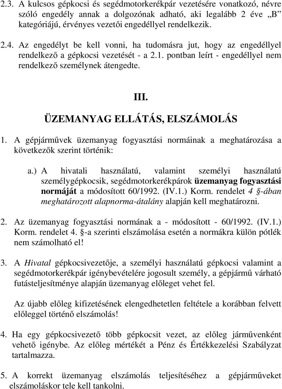 ÜZEMANYAG ELLÁTÁS, ELSZÁMOLÁS 1. A gépjárművek üzemanyag fogyasztási normáinak a meghatározása a következők szerint történik: a.