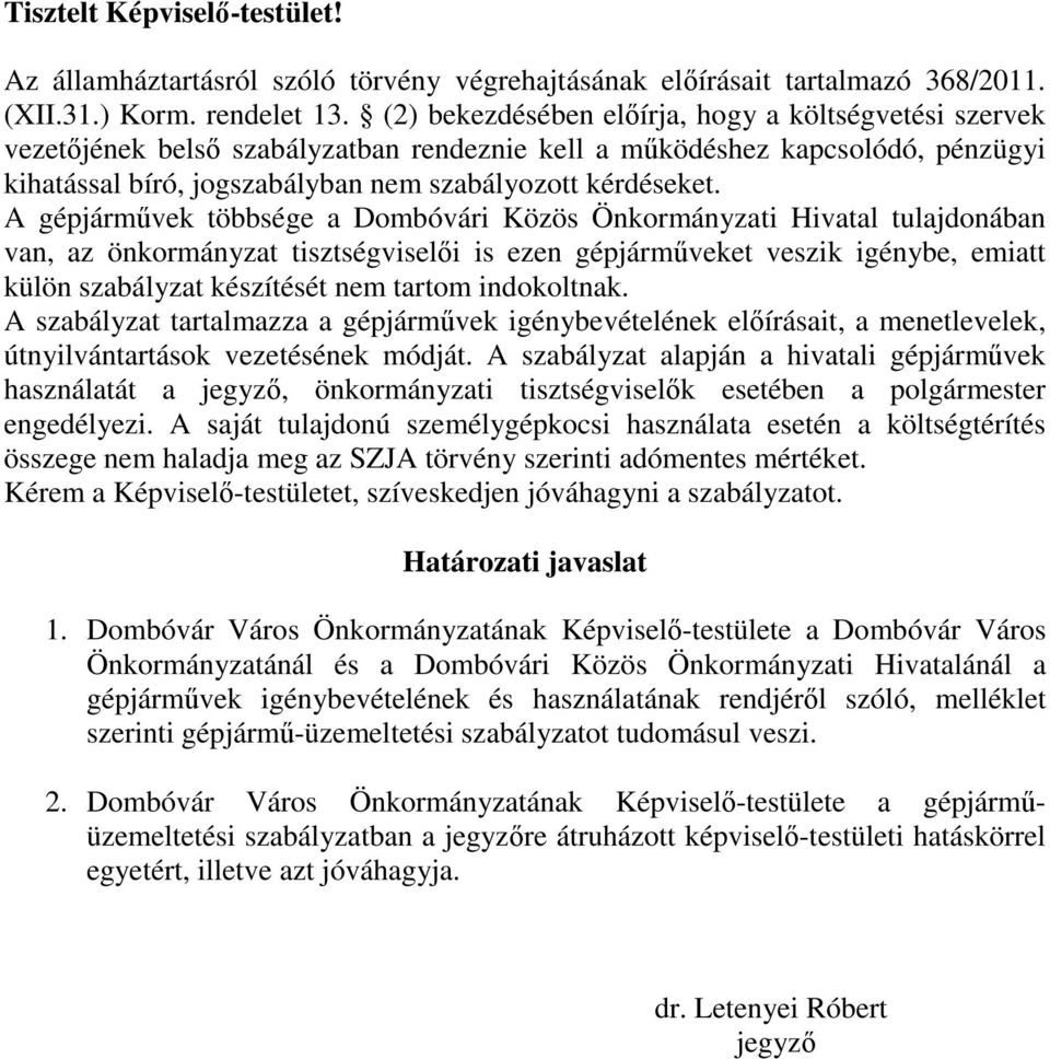 A gépjárművek többsége a Dombóvári Közös Önkormányzati Hivatal tulajdonában van, az önkormányzat tisztségviselői is ezen gépjárműveket veszik igénybe, emiatt külön szabályzat készítését nem tartom