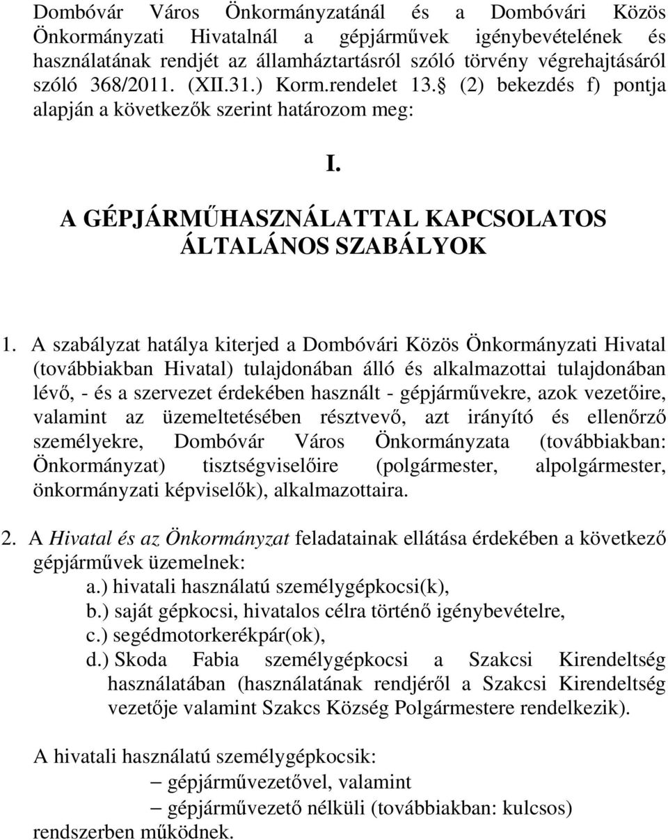 A szabályzat hatálya kiterjed a Dombóvári Közös Önkormányzati Hivatal (továbbiakban Hivatal) tulajdonában álló és alkalmazottai tulajdonában lévő, - és a szervezet érdekében használt - gépjárművekre,