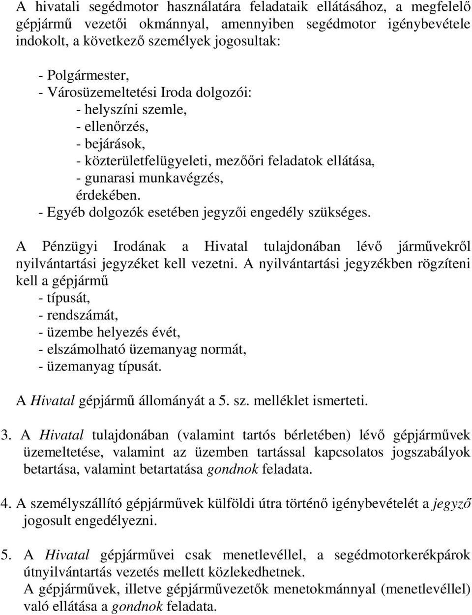 - Egyéb dolgozók esetében jegyzői engedély szükséges. A Pénzügyi Irodának a Hivatal tulajdonában lévő járművekről nyilvántartási jegyzéket kell vezetni.