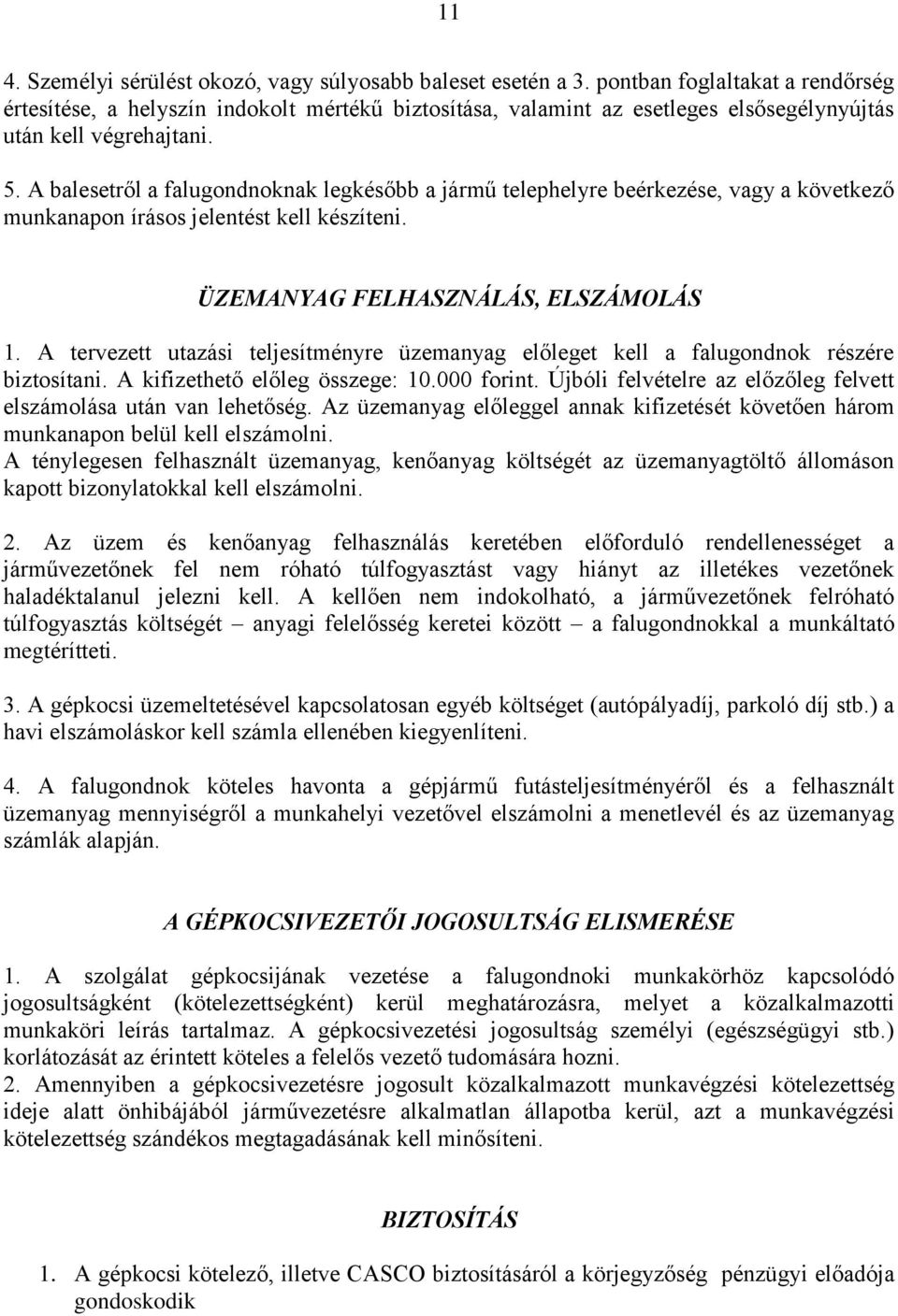 A balesetről a falugondnoknak legkésőbb a jármű telephelyre beérkezése, vagy a következő munkanapon írásos jelentést kell készíteni. ÜZEMANYAG FELHASZNÁLÁS, ELSZÁMOLÁS 1.