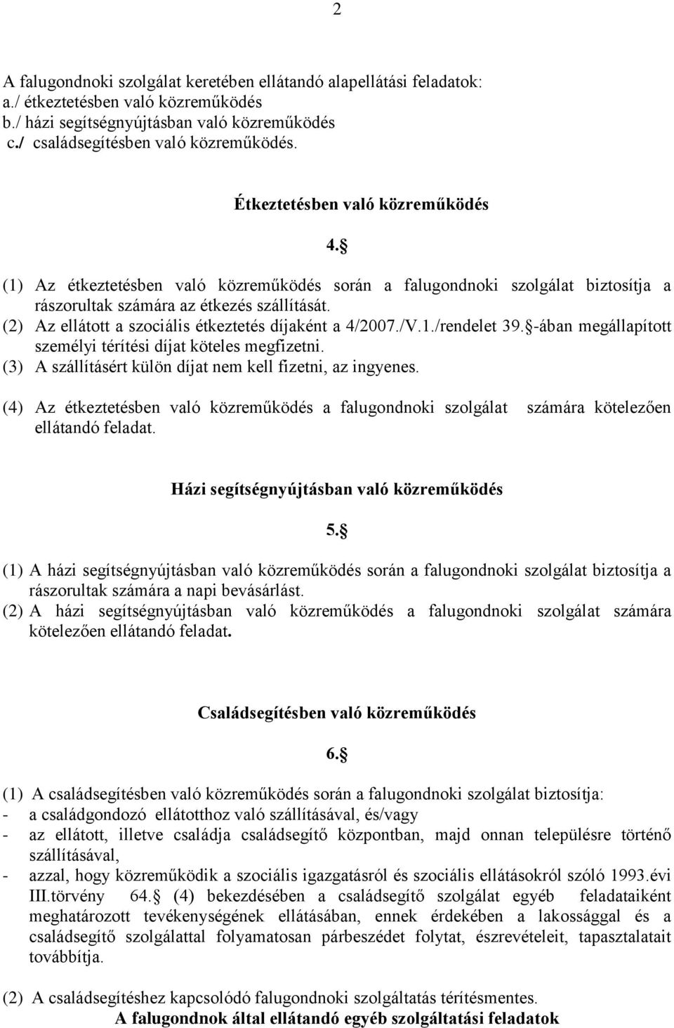 (2) Az ellátott a szociális étkeztetés díjaként a 4/2007./V.1./rendelet 39. -ában megállapított személyi térítési díjat köteles megfizetni.