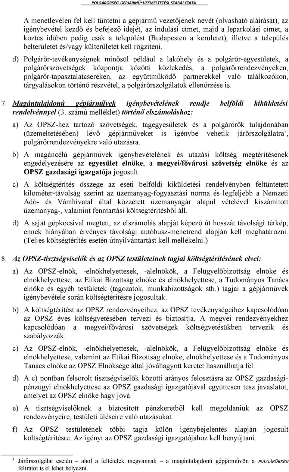 d) Polgárőr-tevékenységnek minősül például a lakóhely és a polgárőr-egyesületek, a polgárőrszövetségek központja közötti közlekedés, a polgárőrrendezvényeken, polgárőr-tapasztalatcseréken, az