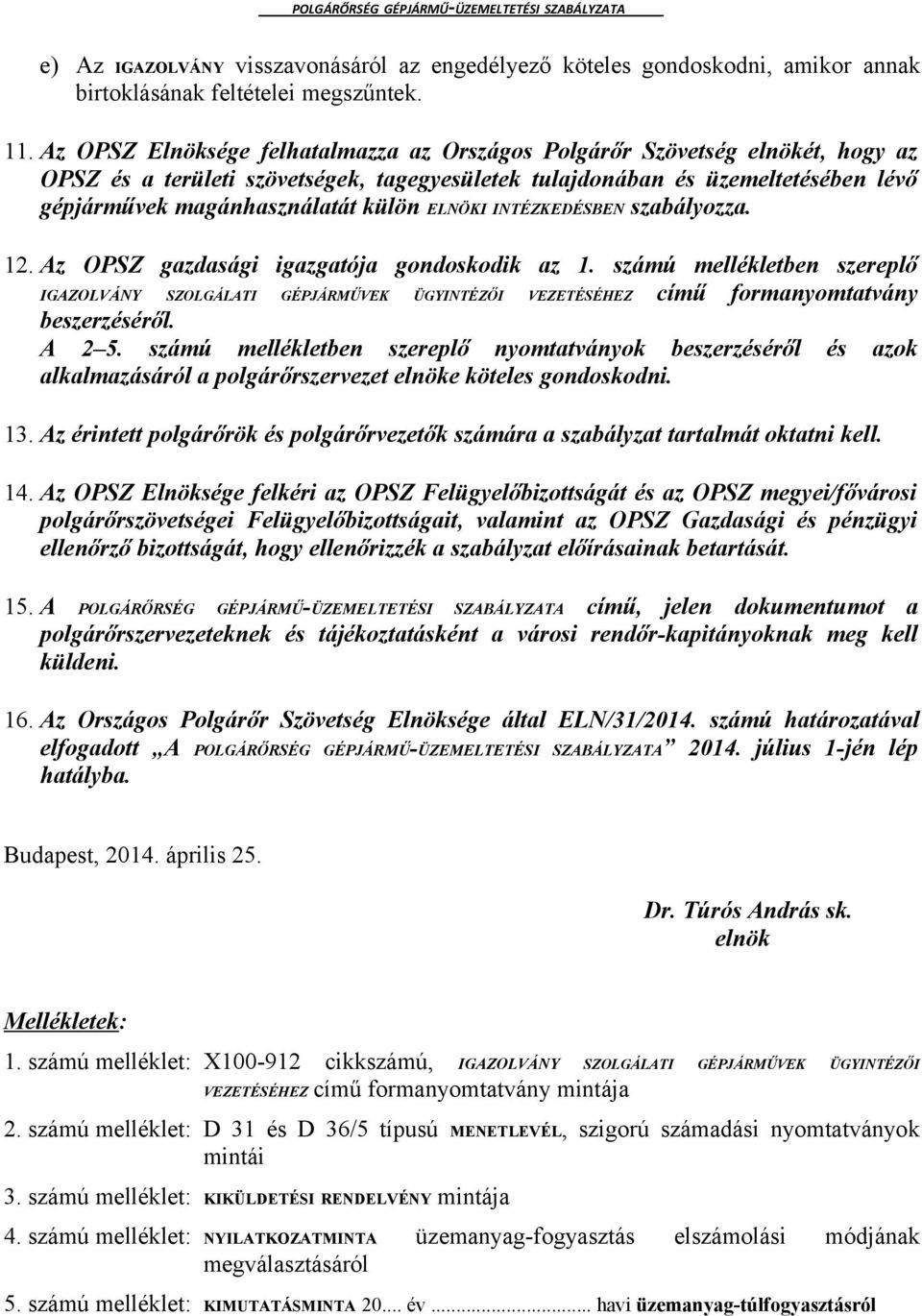 ELNÖKI INTÉZKEDÉSBEN szabályozza. 12. Az OPSZ gazdasági igazgatója gondoskodik az 1.