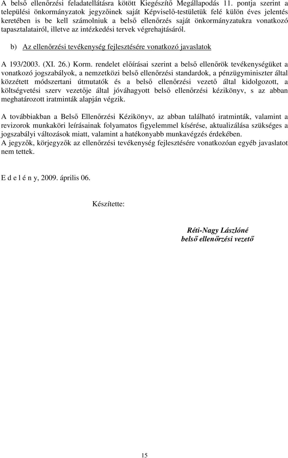 tapasztalatairól, illetve az intézkedési tervek végrehajtásáról. b) Az ellenırzési tevékenység fejlesztésére vonatkozó javaslatok A 193/2003. (XI. 26.) Korm.