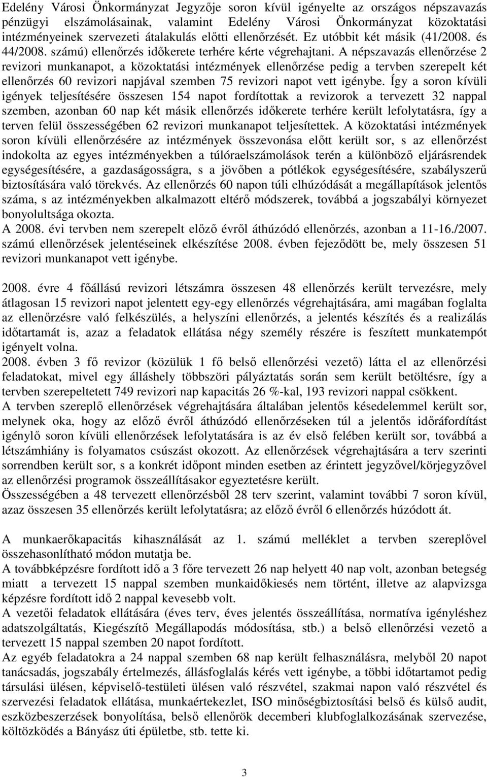 A népszavazás ellenırzése 2 revizori munkanapot, a közoktatási intézmények ellenırzése pedig a tervben szerepelt két ellenırzés 60 revizori napjával szemben 75 revizori napot vett igénybe.