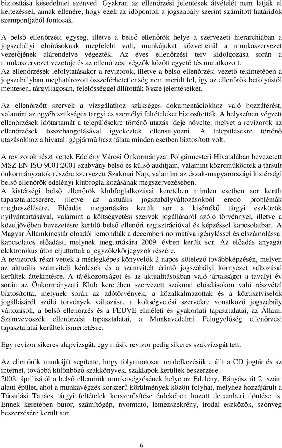 A belsı ellenırzési egység, illetve a belsı ellenırök helye a szervezeti hierarchiában a jogszabályi elıírásoknak megfelelı volt, munkájukat közvetlenül a munkaszervezet vezetıjének alárendelve