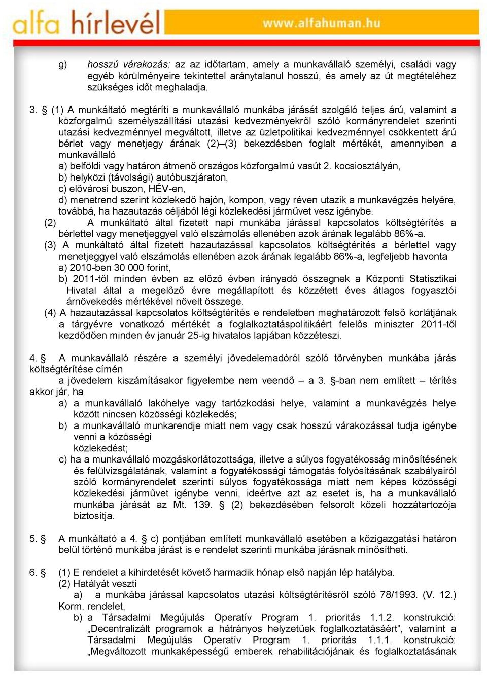 megváltott, illetve az üzletpolitikai kedvezménnyel csökkentett árú bérlet vagy menetjegy árának (2) (3) bekezdésben foglalt mértékét, amennyiben a munkavállaló a) belföldi vagy határon átmenő