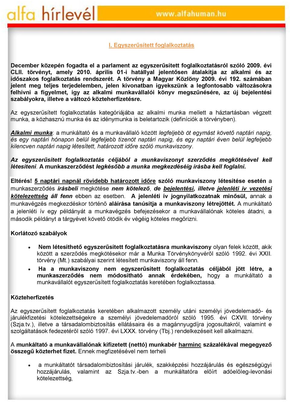 számában jelent meg teljes terjedelemben, jelen kivonatban igyekszünk a legfontosabb változásokra felhívni a figyelmet, így az alkalmi munkavállalói könyv megszűnésére, az új bejelentési szabályokra,