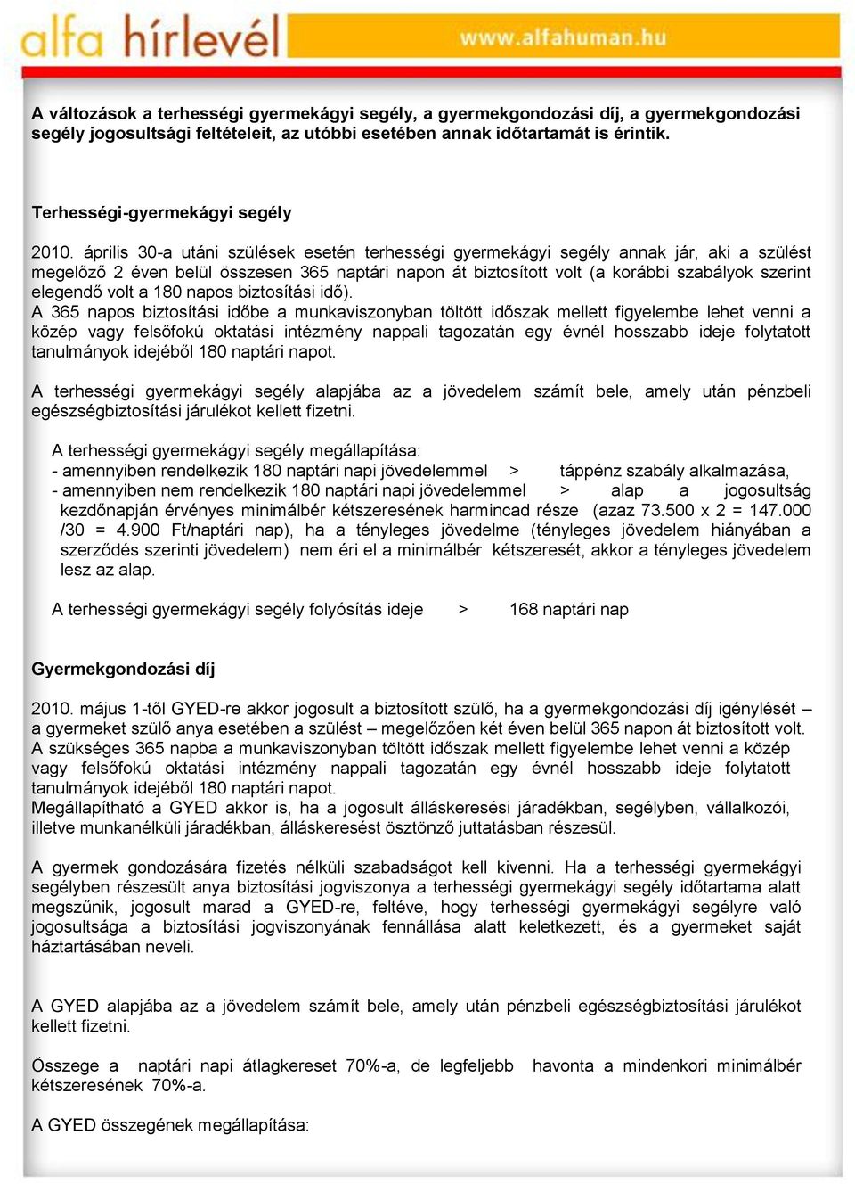 április 30-a utáni szülések esetén terhességi gyermekágyi segély annak jár, aki a szülést megelőző 2 éven belül összesen 365 naptári napon át biztosított volt (a korábbi szabályok szerint elegendő