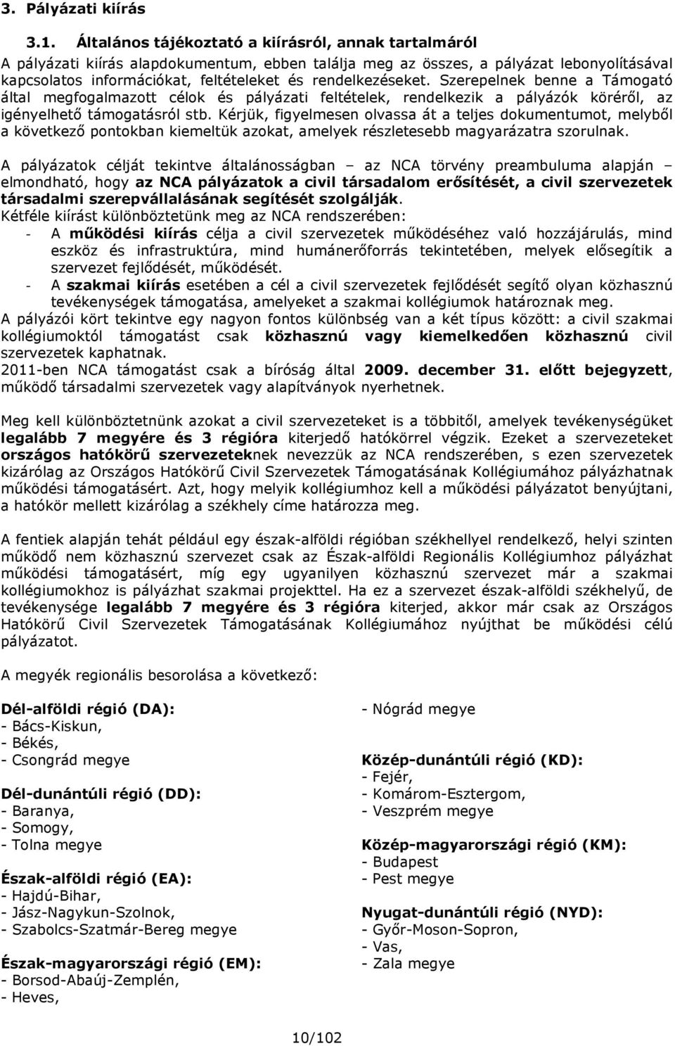 rendelkezéseket. Szerepelnek benne a Támogató által megfogalmazott célok és pályázati feltételek, rendelkezik a pályázók körérıl, az igényelhetı támogatásról stb.