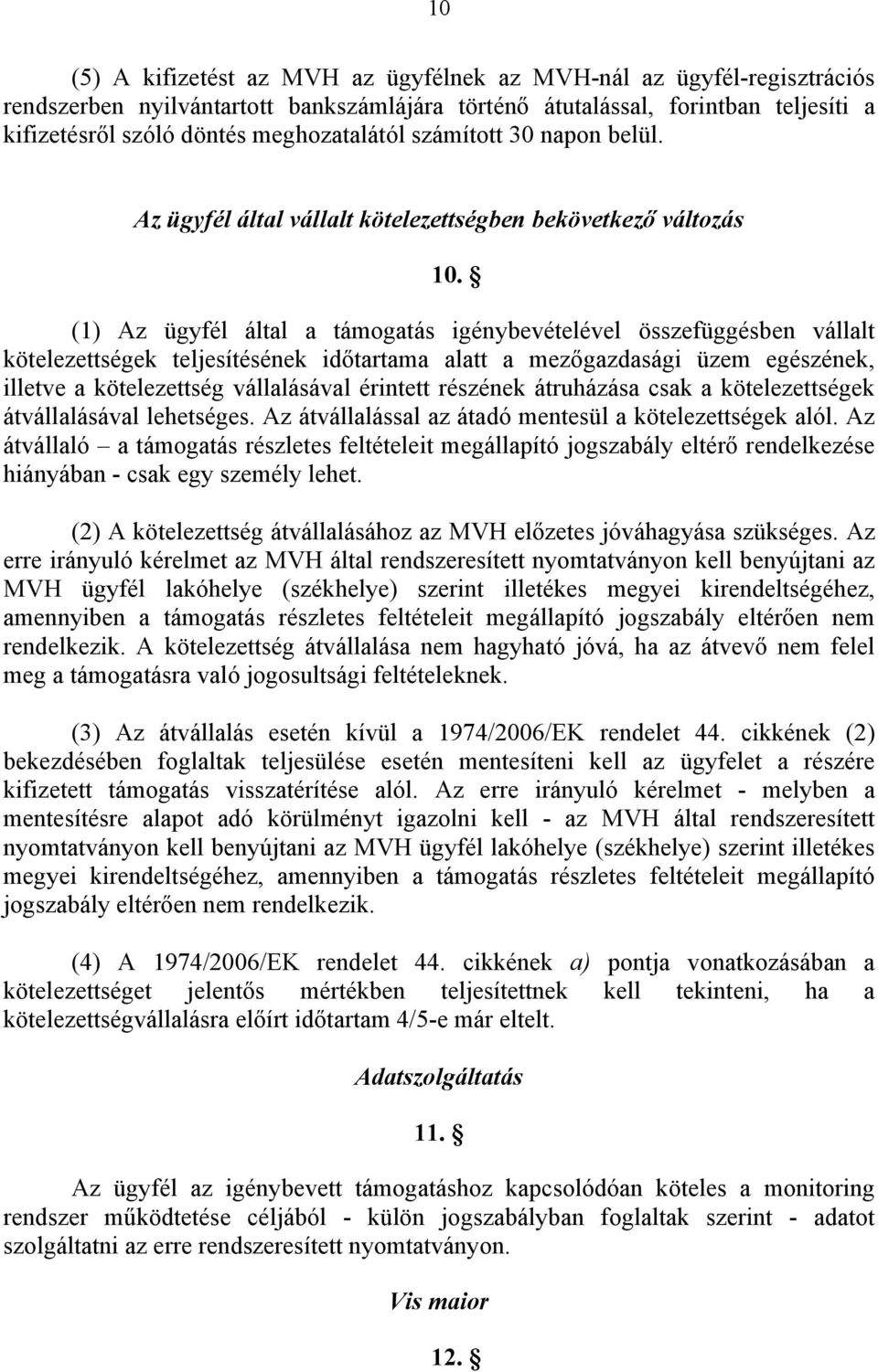 (1) Az ügyfél által a támogatás igénybevételével összefüggésben vállalt kötelezettségek teljesítésének időtartama alatt a mezőgazdasági üzem egészének, illetve a kötelezettség vállalásával érintett