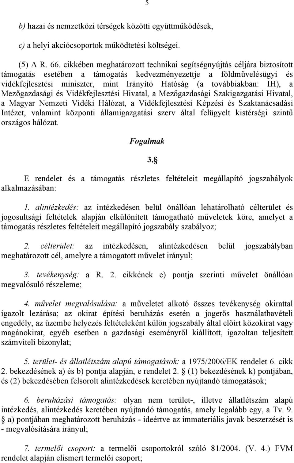 továbbiakban: IH), a Mezőgazdasági és Vidékfejlesztési Hivatal, a Mezőgazdasági Szakigazgatási Hivatal, a Magyar Nemzeti Vidéki Hálózat, a Vidékfejlesztési Képzési és Szaktanácsadási Intézet,