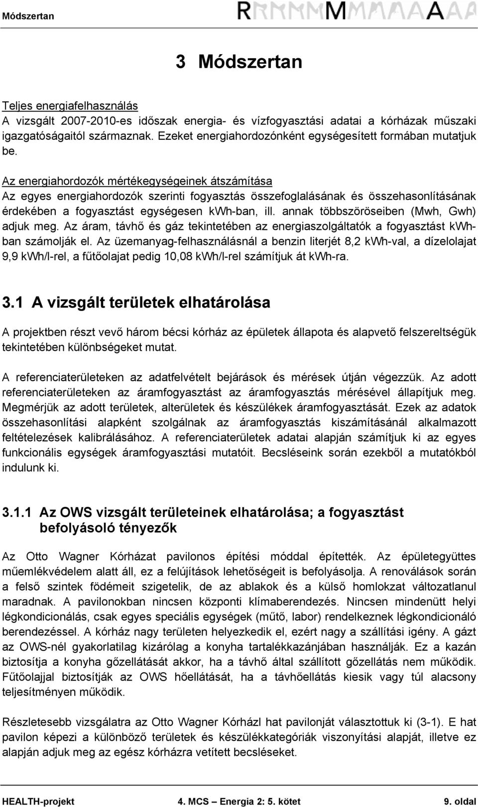 Az energiahordozók mértékegységeinek átszámítása Az egyes energiahordozók szerinti fogyasztás összefoglalásának és összehasonlításának érdekében a fogyasztást egységesen kwh-ban, ill.