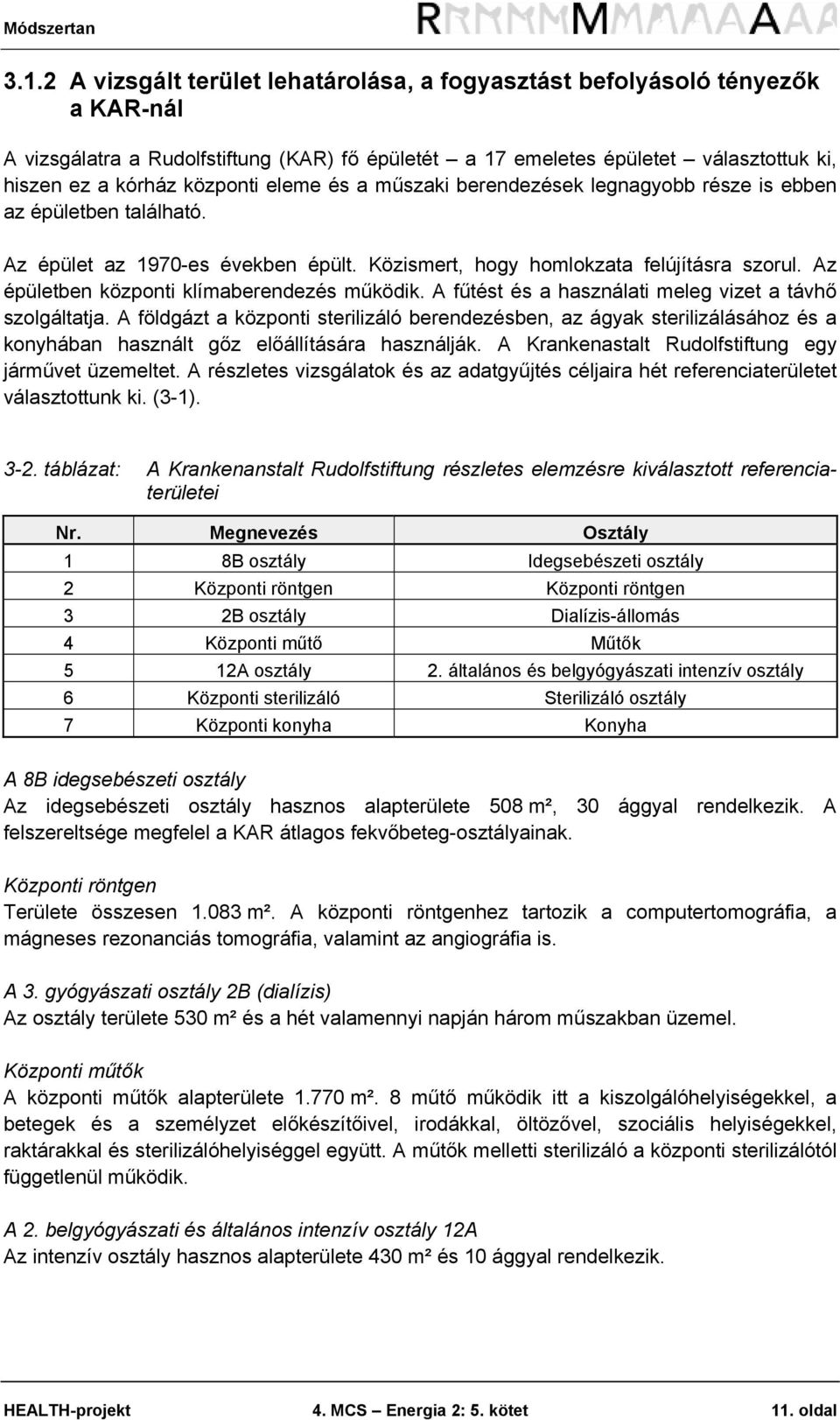 eleme és a műszaki berendezések legnagyobb része is ebben az épületben található. Az épület az 1970-es években épült. Közismert, hogy homlokzata felújításra szorul.