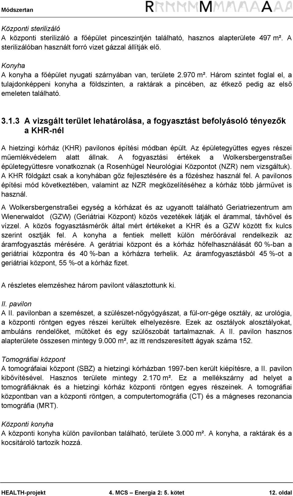 Három szintet foglal el, a tulajdonképpeni konyha a földszinten, a raktárak a pincében, az étkező pedig az első emeleten található. 3.1.