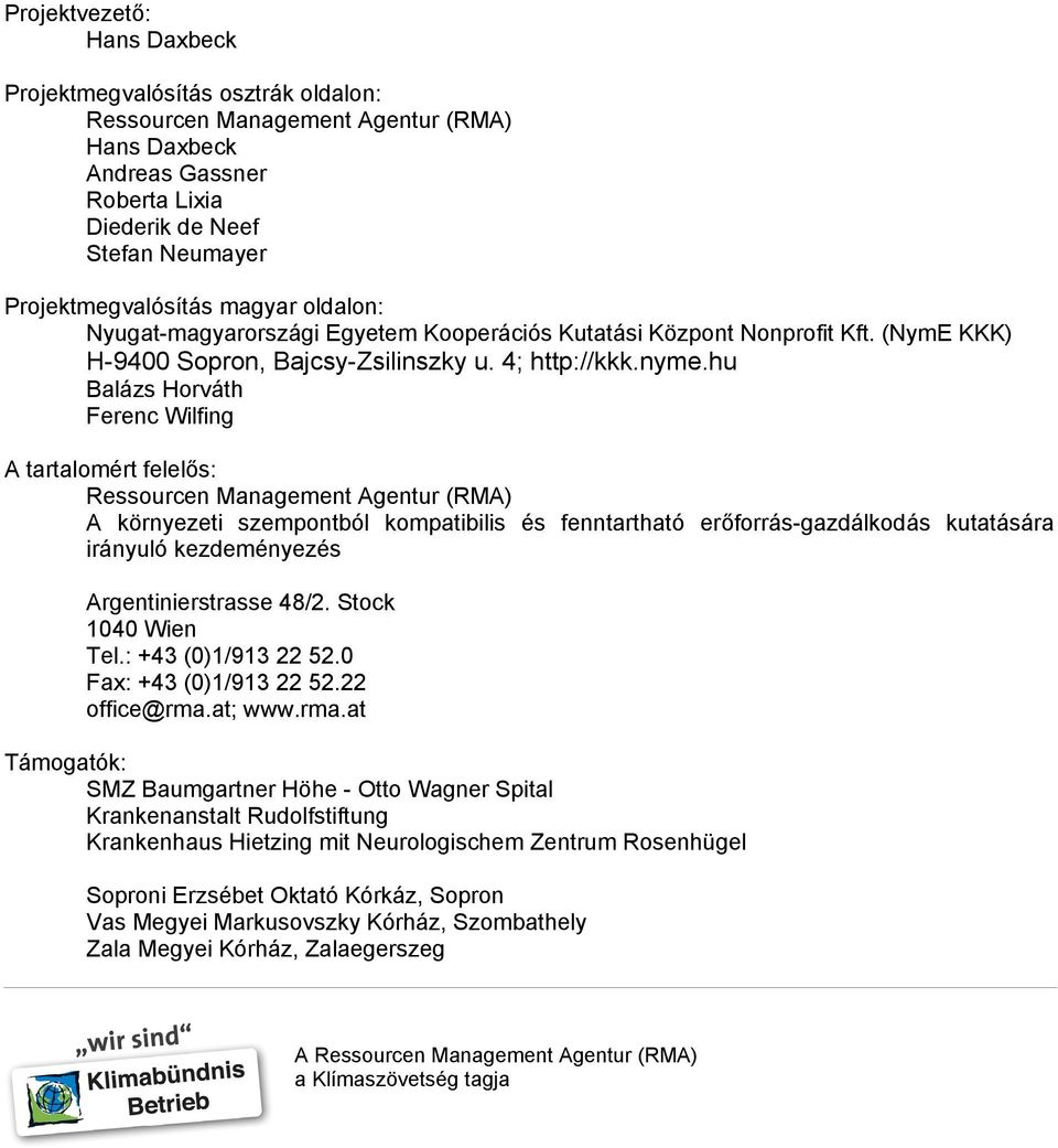 hu Balázs Horváth Ferenc Wilfing A tartalomért felelős: Ressourcen Management Agentur (RMA) A környezeti szempontból kompatibilis és fenntartható erőforrás-gazdálkodás kutatására irányuló