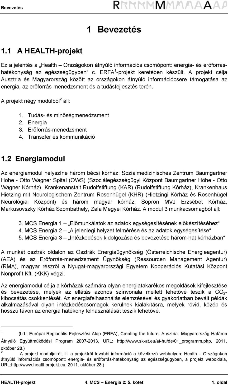 Tudás- és minőségmenedzsment 2. Energia 3. Erőforrás-menedzsment 4. Transzfer és kommunikáció 1.