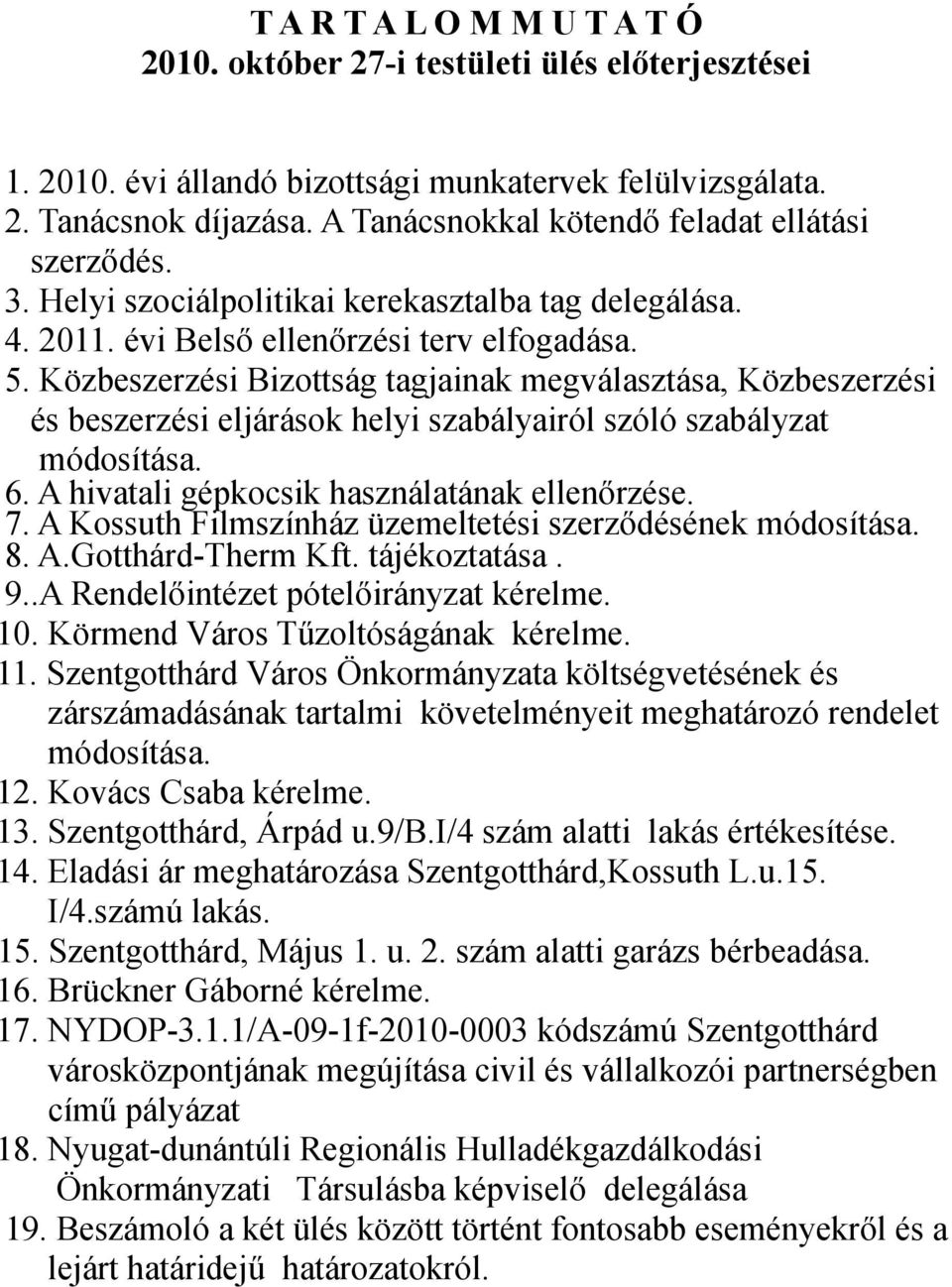 Közbeszerzési Bizottság tagjainak megválasztása, Közbeszerzési és beszerzési eljárások helyi szabályairól szóló szabályzat módosítása. 6. A hivatali gépkocsik használatának ellenőrzése. 7.