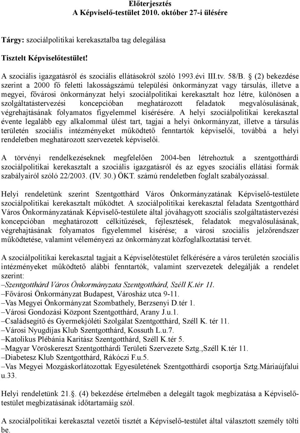 (2) bekezdése szerint a 2000 fő feletti lakosságszámú települési önkormányzat vagy társulás, illetve a megyei, fővárosi önkormányzat helyi szociálpolitikai kerekasztalt hoz létre, különösen a