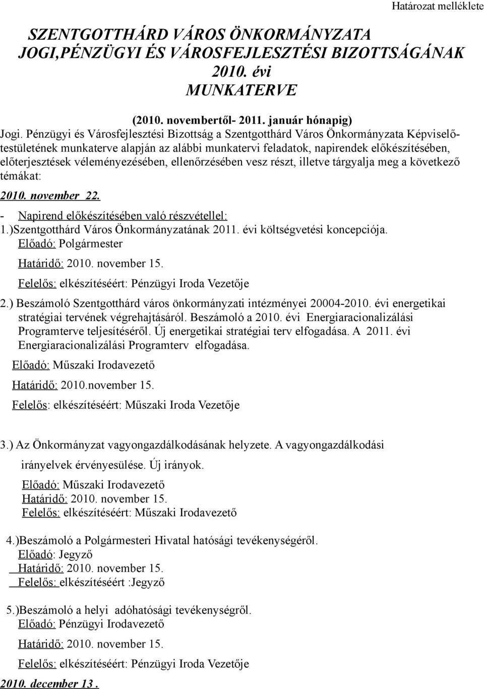 véleményezésében, ellenőrzésében vesz részt, illetve tárgyalja meg a következő témákat: 2010. november 22. - Napirend előkészítésében való részvétellel: 1.)Szentgotthárd Város Önkormányzatának 2011.