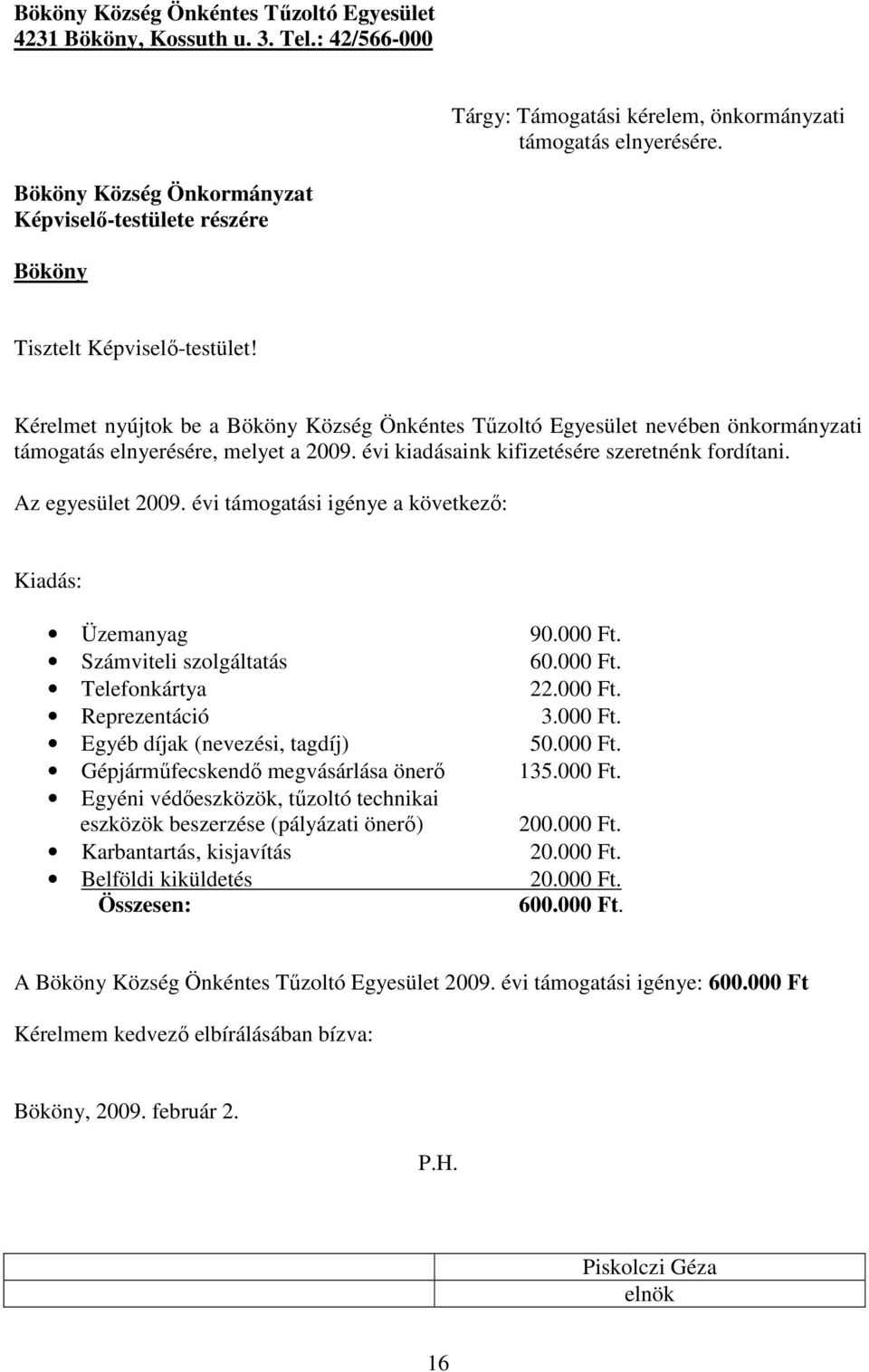 Kérelmet nyújtok be a Bököny Község Önkéntes Tűzoltó Egyesület nevében önkormányzati támogatás elnyerésére, melyet a 2009. évi kiadásaink kifizetésére szeretnénk fordítani. Az egyesület 2009.