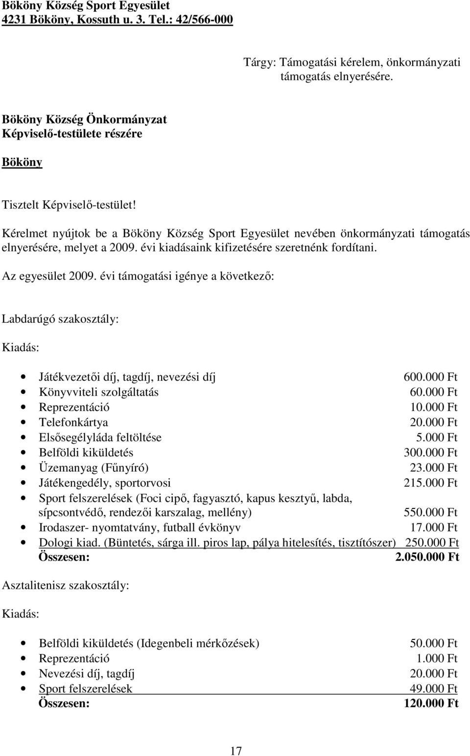 Kérelmet nyújtok be a Bököny Község Sport Egyesület nevében önkormányzati támogatás elnyerésére, melyet a 2009. évi kiadásaink kifizetésére szeretnénk fordítani. Az egyesület 2009.