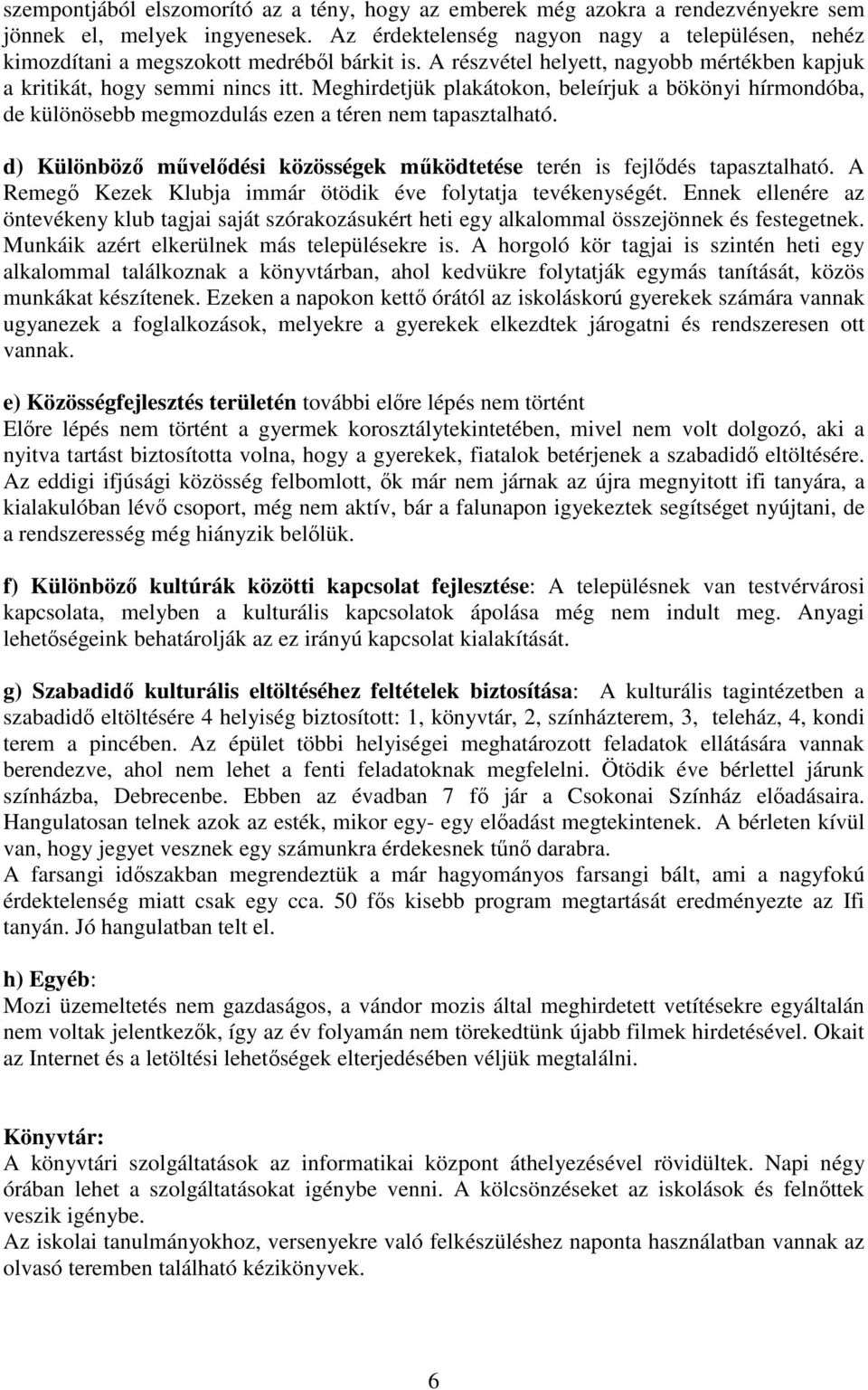 Meghirdetjük plakátokon, beleírjuk a bökönyi hírmondóba, de különösebb megmozdulás ezen a téren nem tapasztalható. d) Különböző művelődési közösségek működtetése terén is fejlődés tapasztalható.