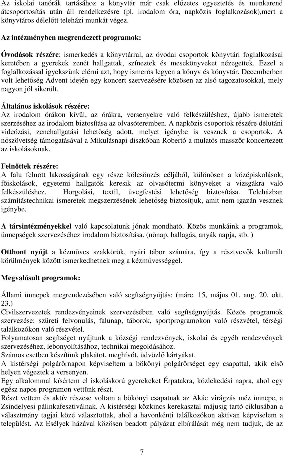 Az intézményben megrendezett programok: Óvodások részére: ismerkedés a könyvtárral, az óvodai csoportok könyvtári foglalkozásai keretében a gyerekek zenét hallgattak, színeztek és mesekönyveket