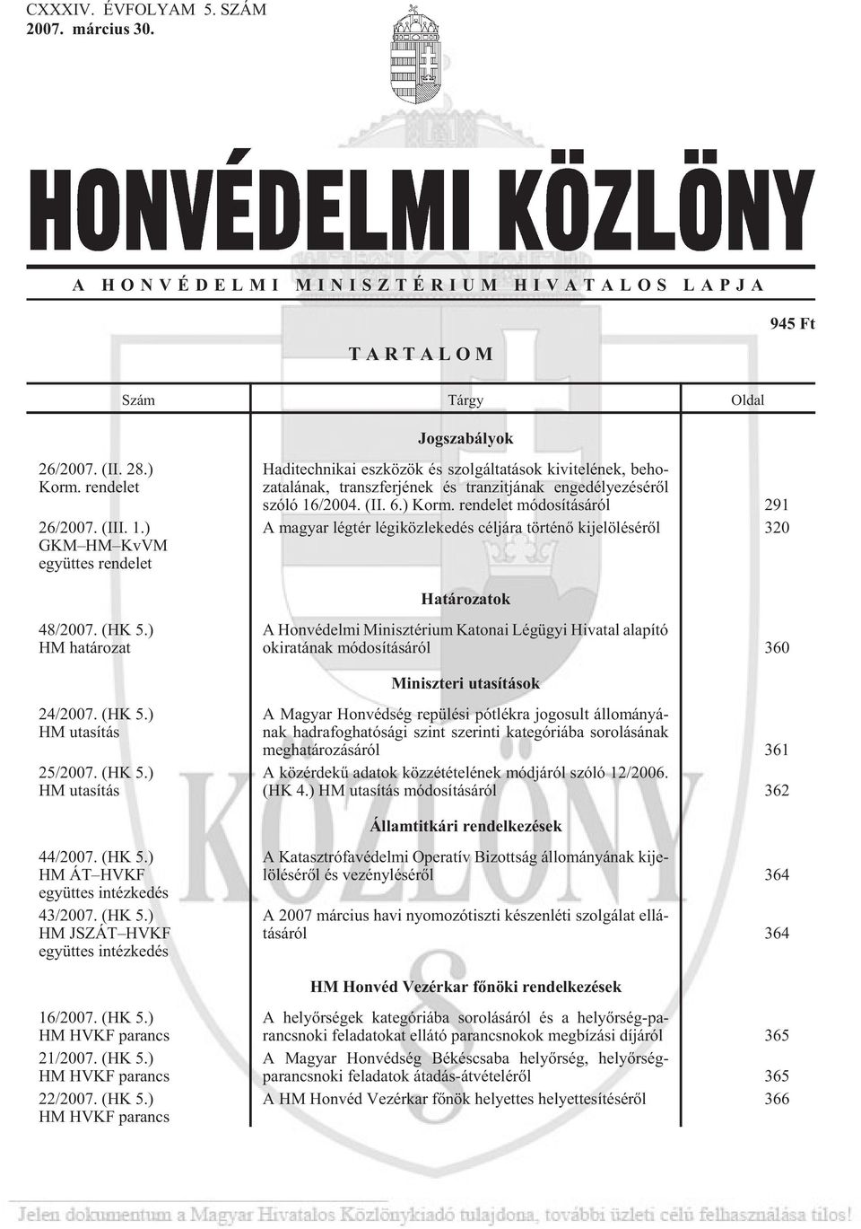 (II. 6.) Korm. ren de let mó do sí tá sá ról 291 A ma gyar lég tér lé gi köz le ke dés cél já ra tör té nõ ki je lö lé sé rõl 320 Ha tá ro za tok 48/2007. (HK 5.