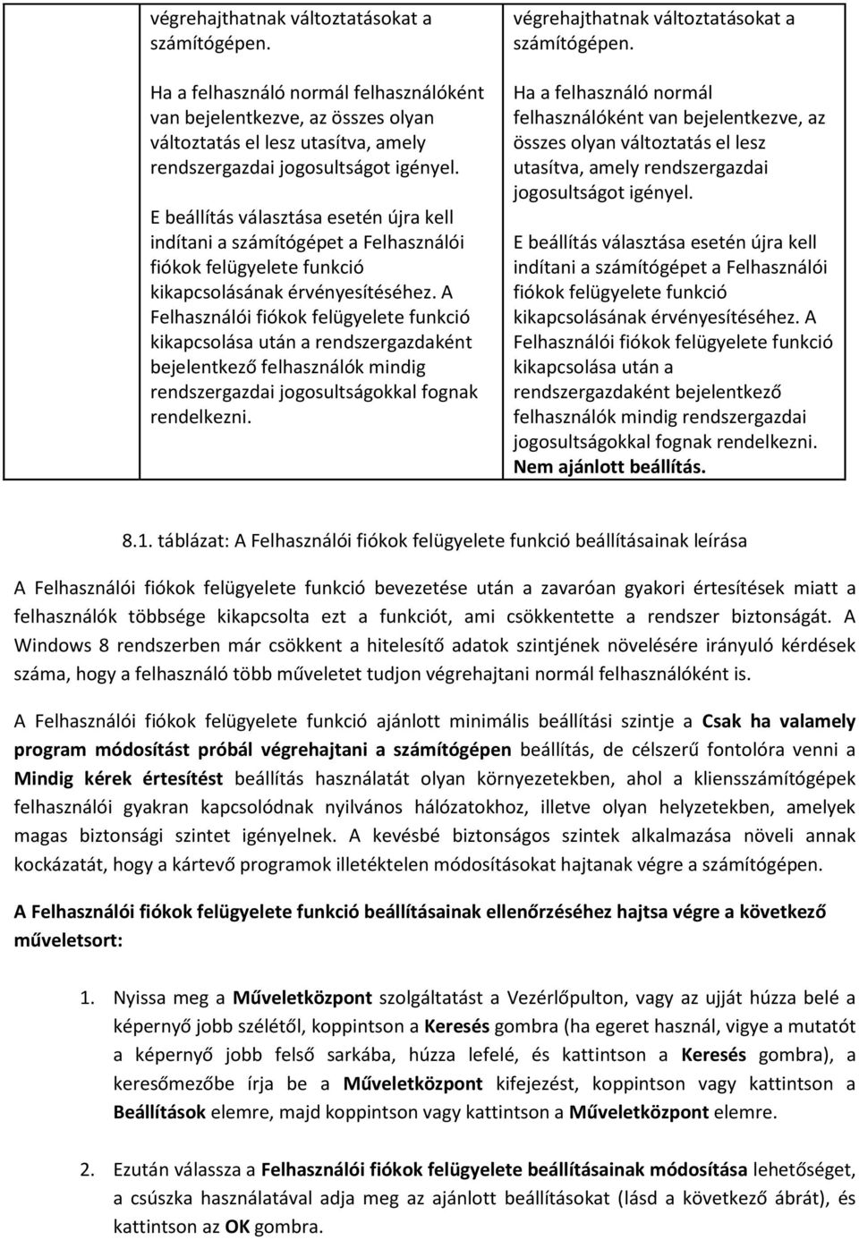 A Felhasználói fiókok felügyelete funkció kikapcsolása után a rendszergazdaként bejelentkező felhasználók mindig rendszergazdai jogosultságokkal fognak rendelkezni.