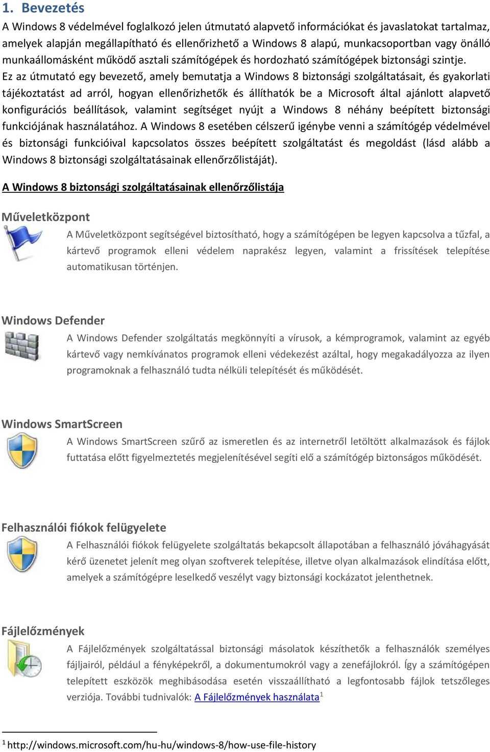 Ez az útmutató egy bevezető, amely bemutatja a Windows 8 biztonsági szolgáltatásait, és gyakorlati tájékoztatást ad arról, hogyan ellenőrizhetők és állíthatók be a Microsoft által ajánlott alapvető