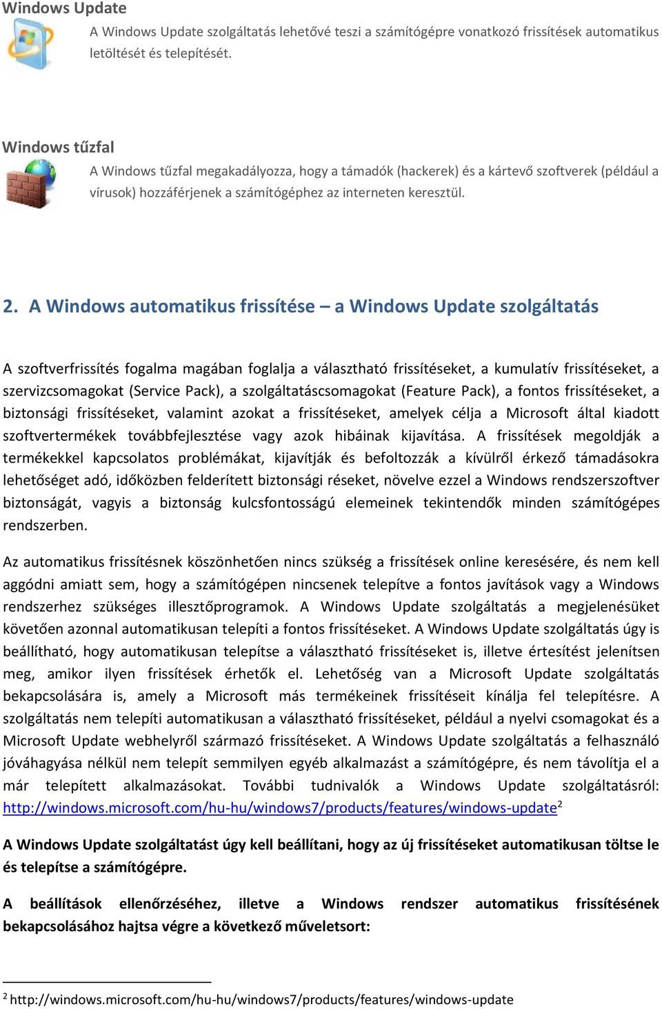 A Windows automatikus frissítése a Windows Update szolgáltatás A szoftverfrissítés fogalma magában foglalja a választható frissítéseket, a kumulatív frissítéseket, a szervizcsomagokat (Service Pack),