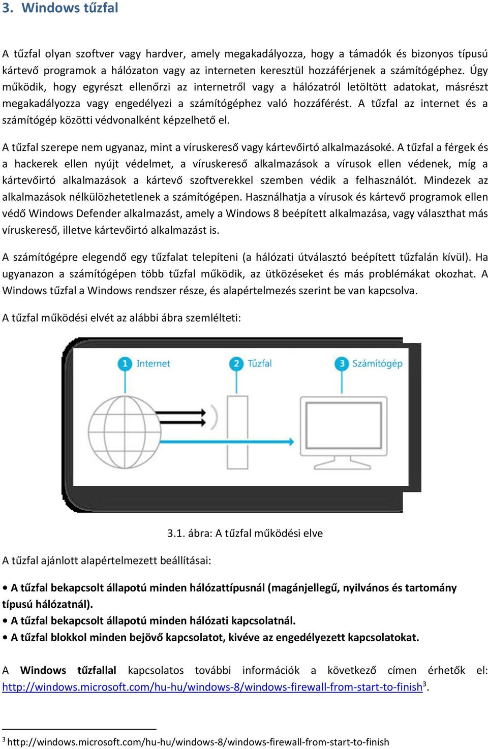 A tűzfal az internet és a számítógép közötti védvonalként képzelhető el. A tűzfal szerepe nem ugyanaz, mint a víruskereső vagy kártevőirtó alkalmazásoké.