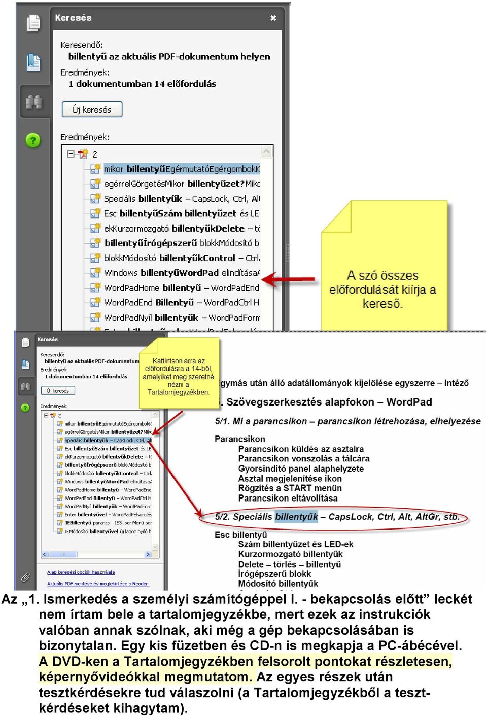 aki még a gép bekapcsolásában is bizonytalan. Egy kis füzetben és CD-n is megkapja a PC-ábécével.