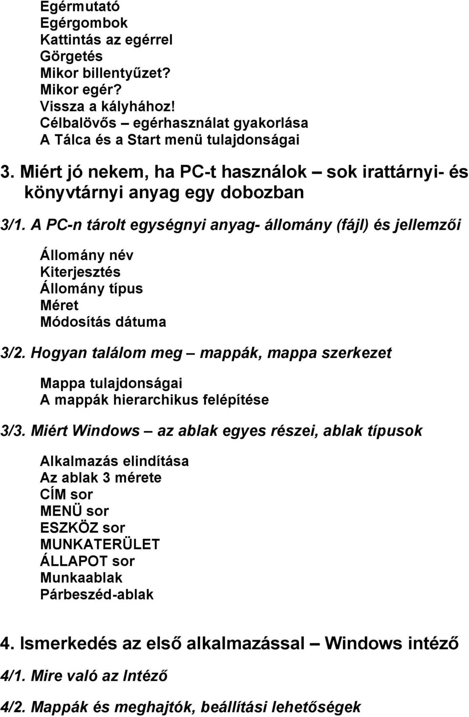 A PC-n tárolt egységnyi anyag- állomány (fájl) és jellemzői Állomány név Kiterjesztés Állomány típus Méret Módosítás dátuma 3/2.