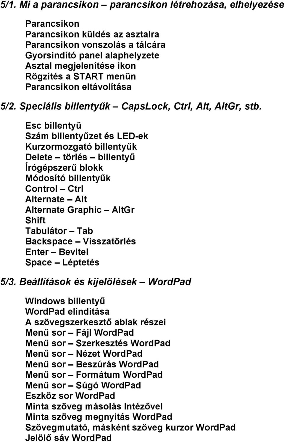 Esc billentyű Szám billentyűzet és LED-ek Kurzormozgató billentyűk Delete törlés billentyű Írógépszerű blokk Módosító billentyűk Control Ctrl Alternate Alt Alternate Graphic AltGr Shift Tabulátor Tab